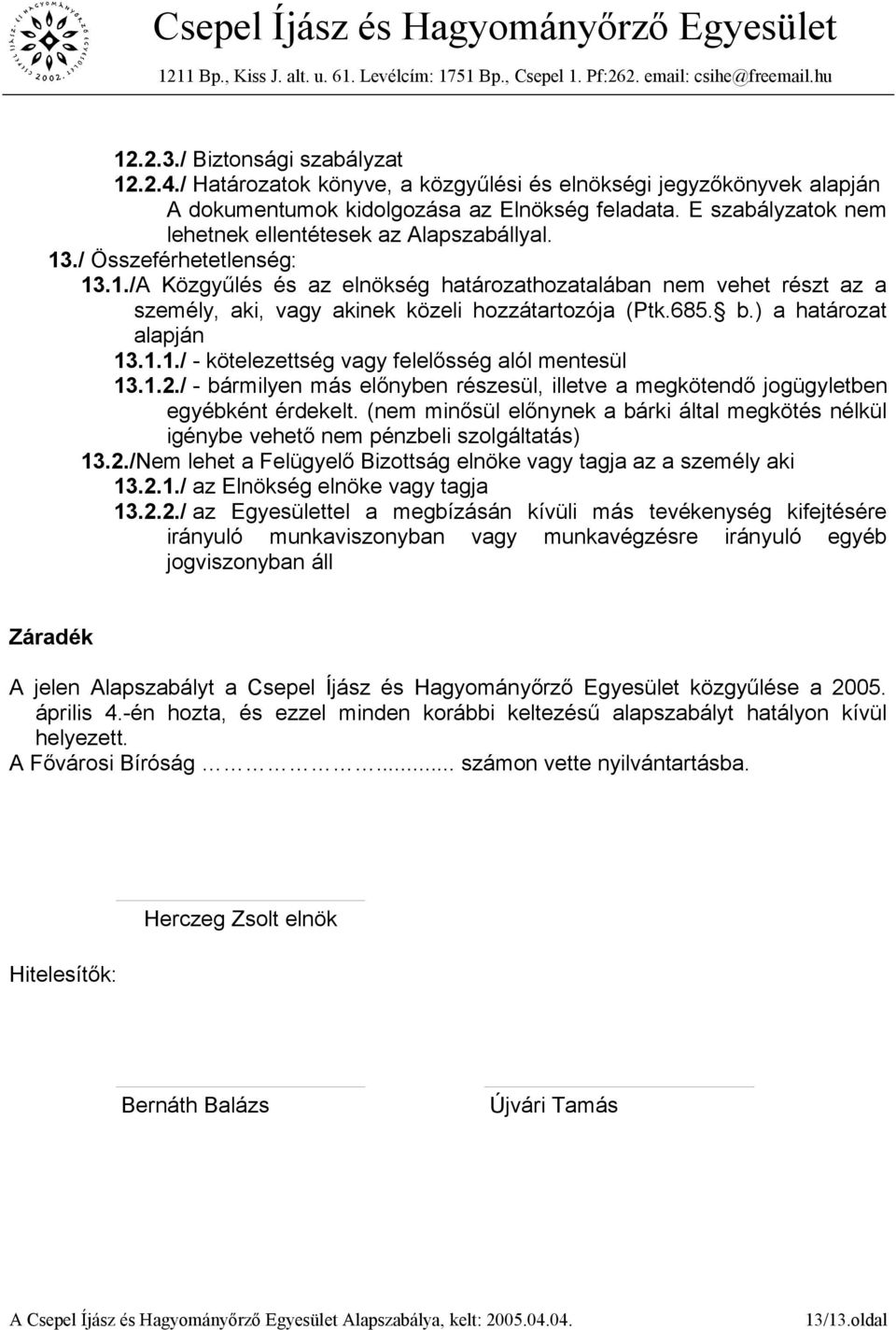 685. b.) a határozat alapján 13.1.1./ - kötelezettség vagy felelősség alól mentesül 13.1.2./ - bármilyen más előnyben részesül, illetve a megkötendő jogügyletben egyébként érdekelt.