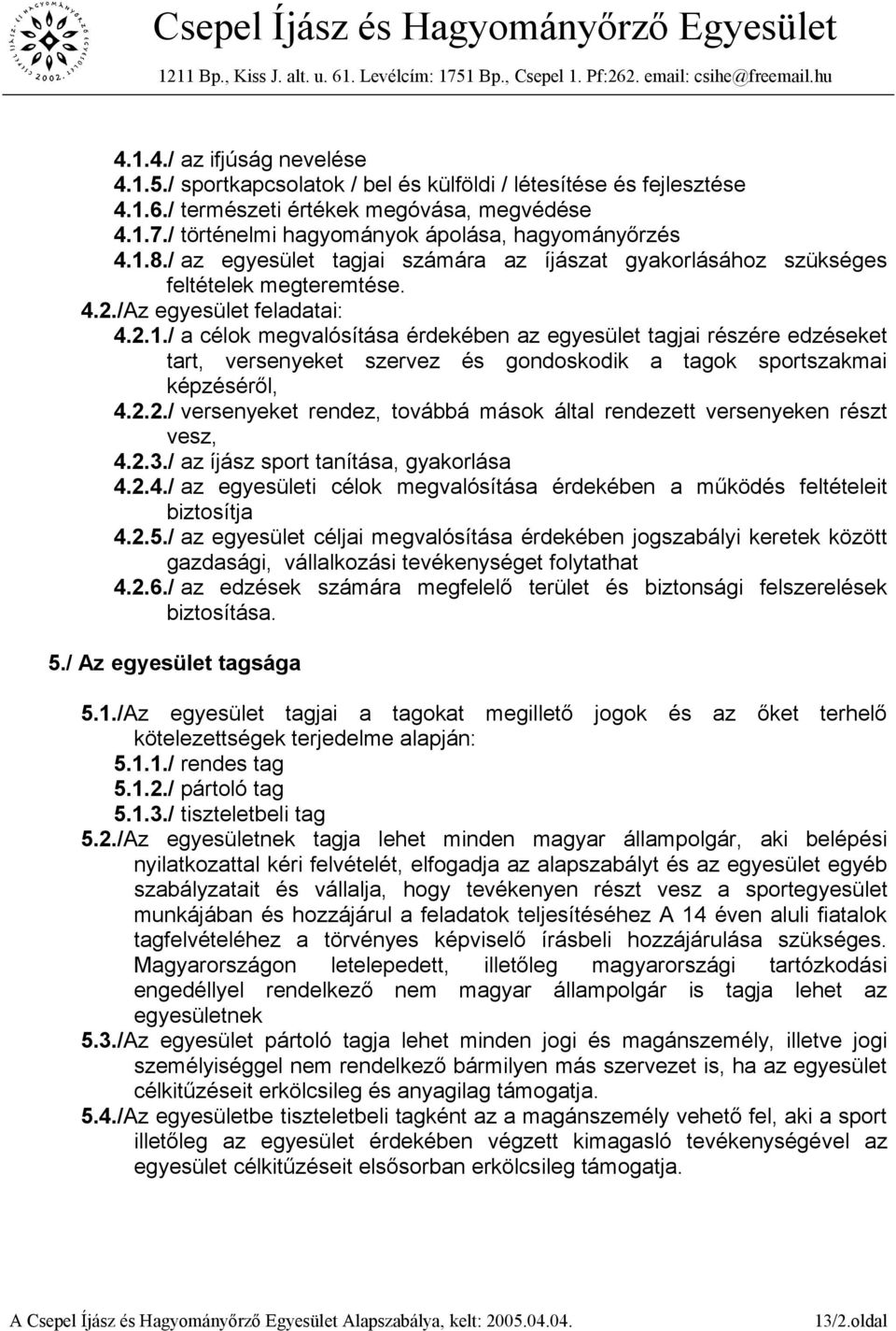 8./ az egyesület tagjai számára az íjászat gyakorlásához szükséges feltételek megteremtése. 4.2./Az egyesület feladatai: 4.2.1.