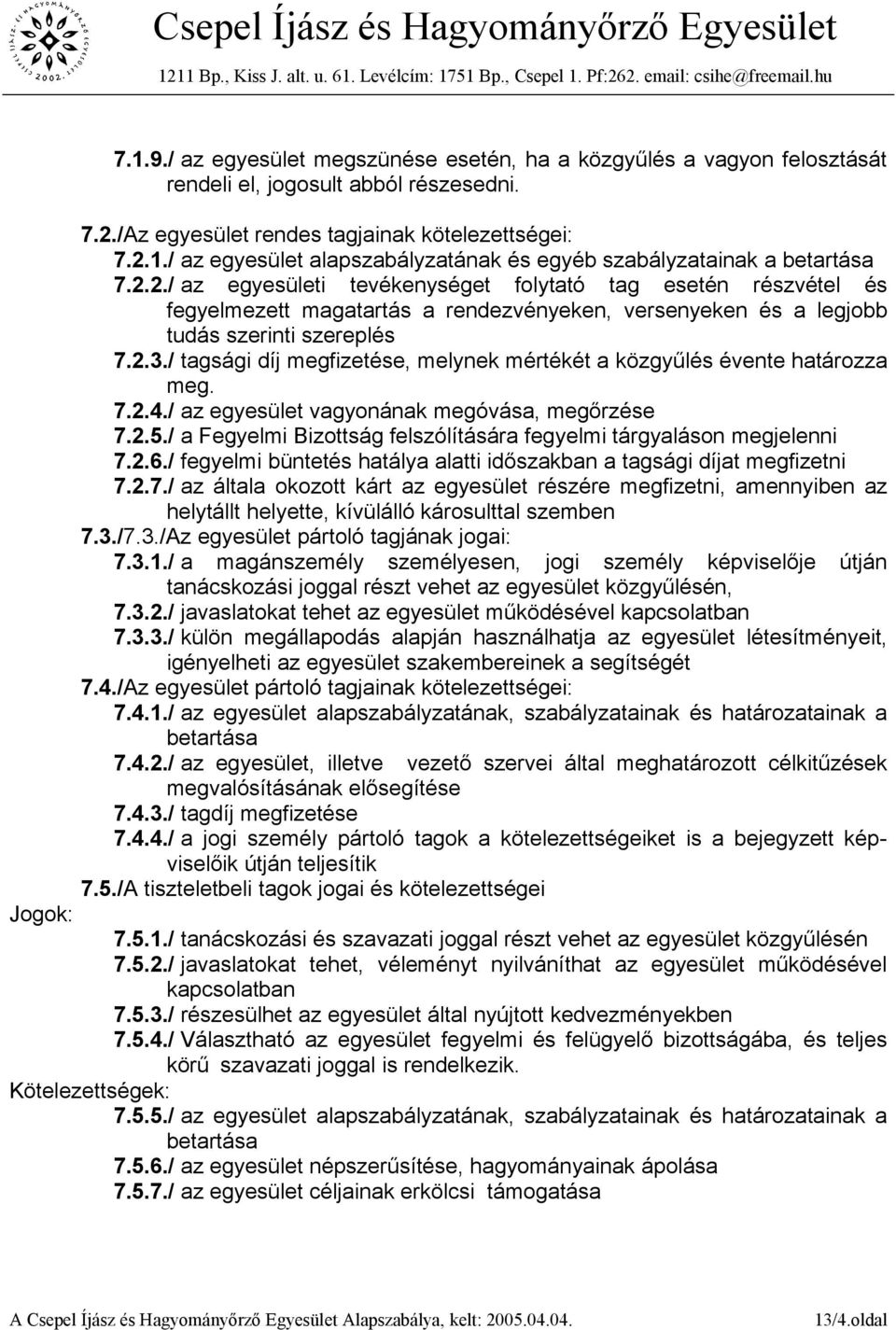 / tagsági díj megfizetése, melynek mértékét a közgyűlés évente határozza meg. 7.2.4./ az egyesület vagyonának megóvása, megőrzése 7.2.5.