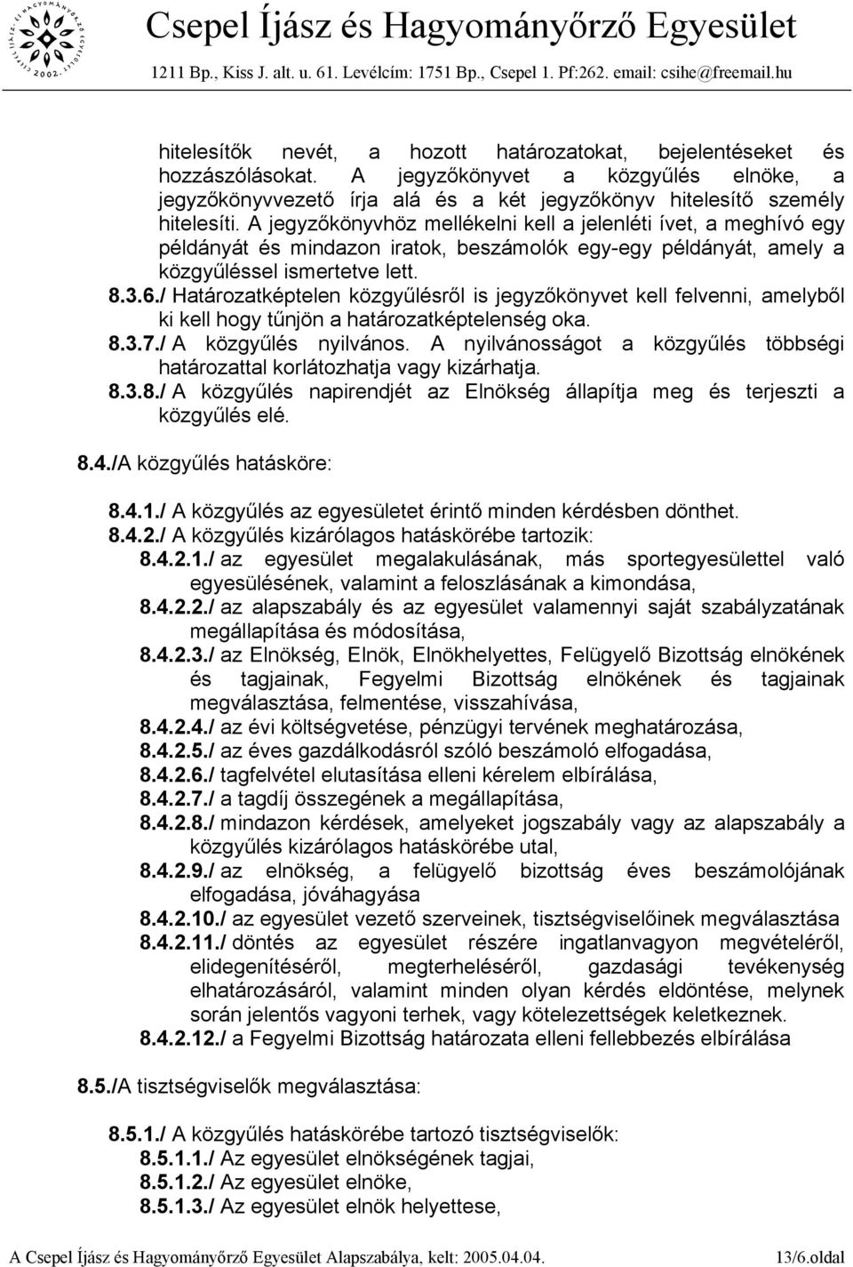 / Határozatképtelen közgyűlésről is jegyzőkönyvet kell felvenni, amelyből ki kell hogy tűnjön a határozatképtelenség oka. 8.3.7./ A közgyűlés nyilvános.