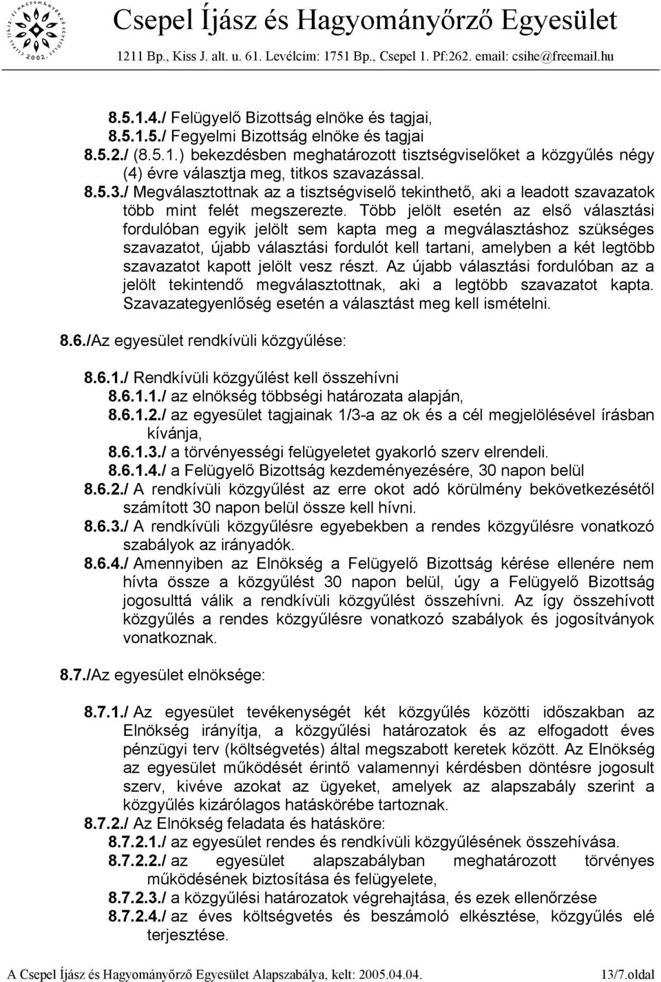 Több jelölt esetén az első választási fordulóban egyik jelölt sem kapta meg a megválasztáshoz szükséges szavazatot, újabb választási fordulót kell tartani, amelyben a két legtöbb szavazatot kapott