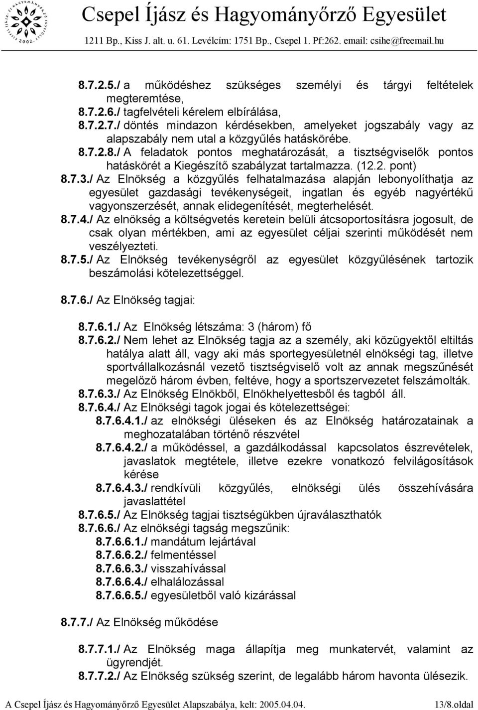 / Az Elnökség a közgyűlés felhatalmazása alapján lebonyolíthatja az egyesület gazdasági tevékenységeit, ingatlan és egyéb nagyértékű vagyonszerzését, annak elidegenítését, megterhelését. 8.7.4.