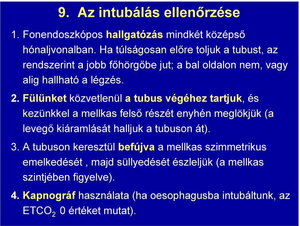 Fülünket közvetlenül a tubus végéhez tartjuk, és kezünkkel a mellkas felső részét enyhén meglökjük (a levegő kiáramlását halljuk a tubuson