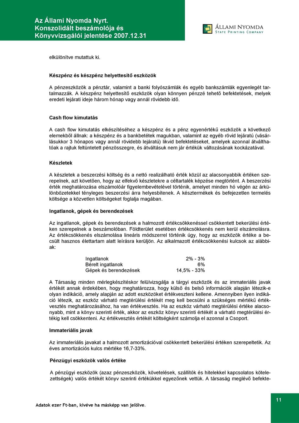 Cash flow kimutatás A cash flow kimutatás elkészítéséhez a készpénz és a pénz egyenértékű eszközök a következő elemekből állnak: a készpénz és a bankbetétek magukban, valamint az egyéb rövid lejáratú