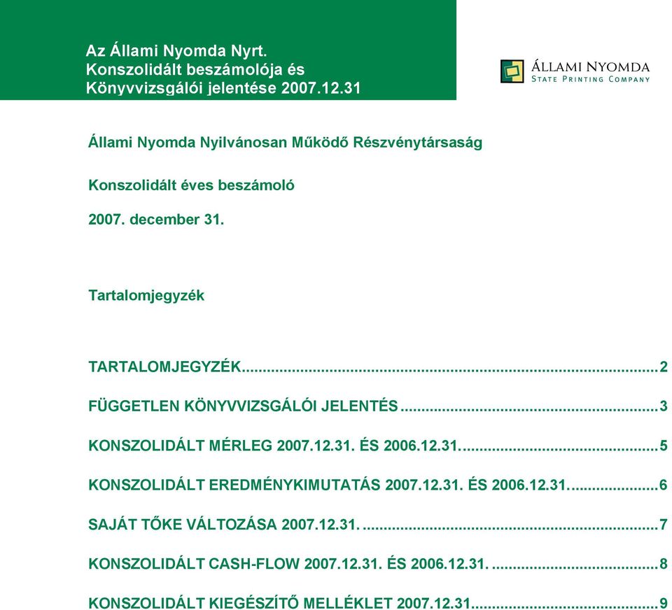 31. ÉS 2006.12.31...5 KONSZOLIDÁLT EREDMÉNYKIMUTATÁS 2007.12.31. ÉS 2006.12.31...6 SAJÁT TŐKE VÁLTOZÁSA 2007.