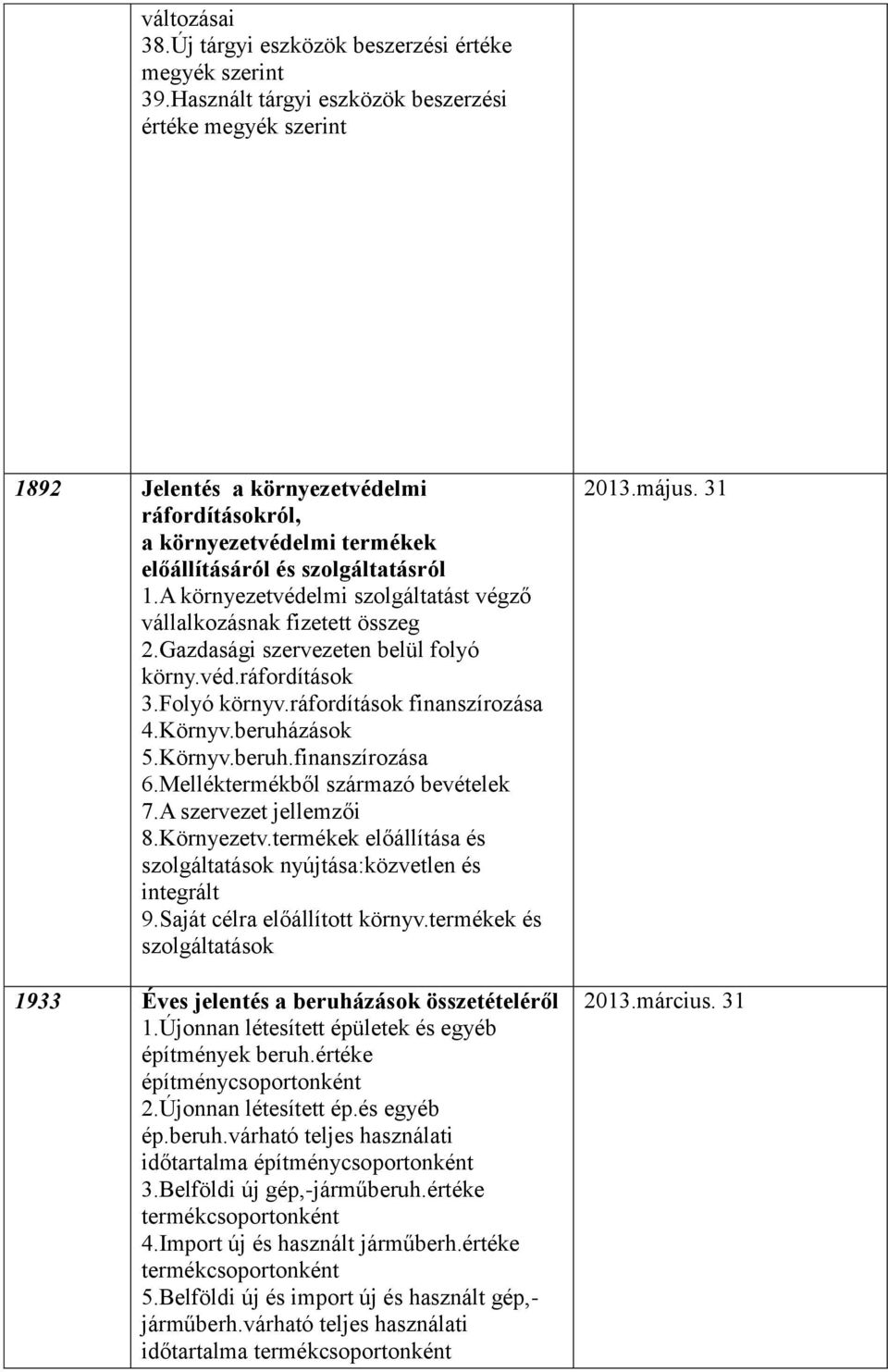 A környezetvédelmi szolgáltatást végző vállalkozásnak fizetett összeg 2.Gazdasági szervezeten belül folyó körny.véd.ráfordítások 3.Folyó környv.ráfordítások finanszírozása 4.Környv.beruházások 5.