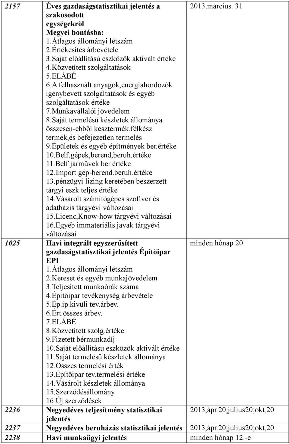 Saját termelésű készletek állománya összesen-ebből késztermék,félkész termék,és befejezetlen termelés 9.Épületek és egyéb építmények ber.értéke 10.Belf.gépek,berend,beruh.értéke 11.Belf.járművek ber.