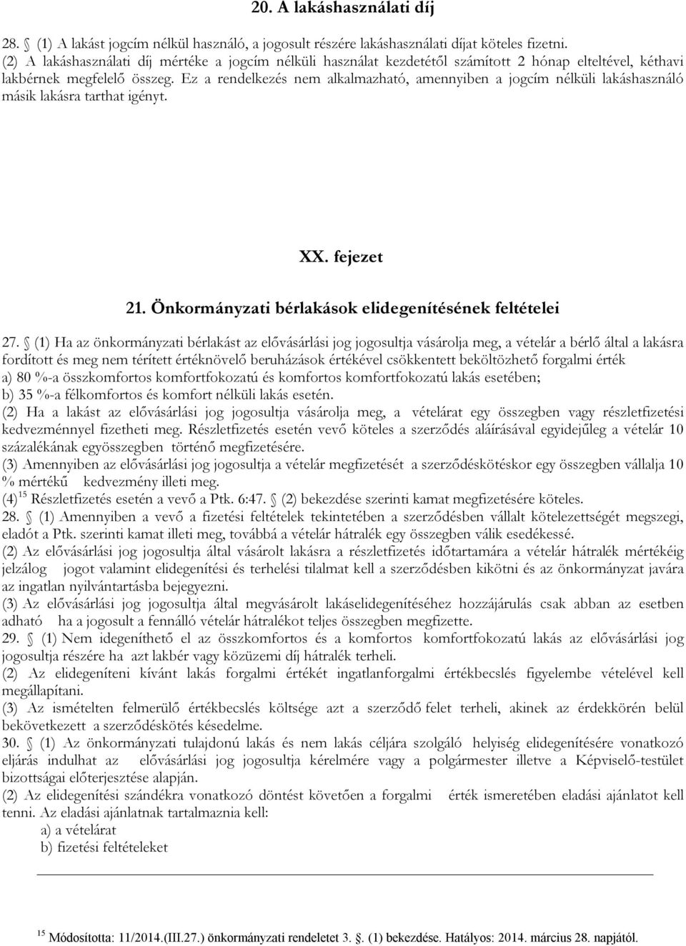 Ez a rendelkezés nem alkalmazható, amennyiben a jogcím nélküli lakáshasználó másik lakásra tarthat igényt. XX. fejezet 21. Önkormányzati bérlakások elidegenítésének feltételei 27.