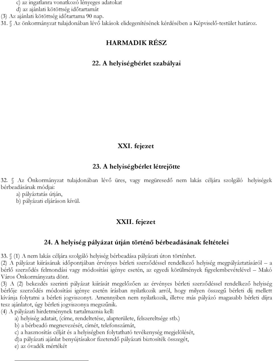 Az Önkormányzat tulajdonában lévő üres, vagy megüresedő nem lakás céljára szolgáló helyiségek bérbeadásának módjai: a) pályáztatás útján, b) pályázati eljáráson kívül. XXII. fejezet 24.