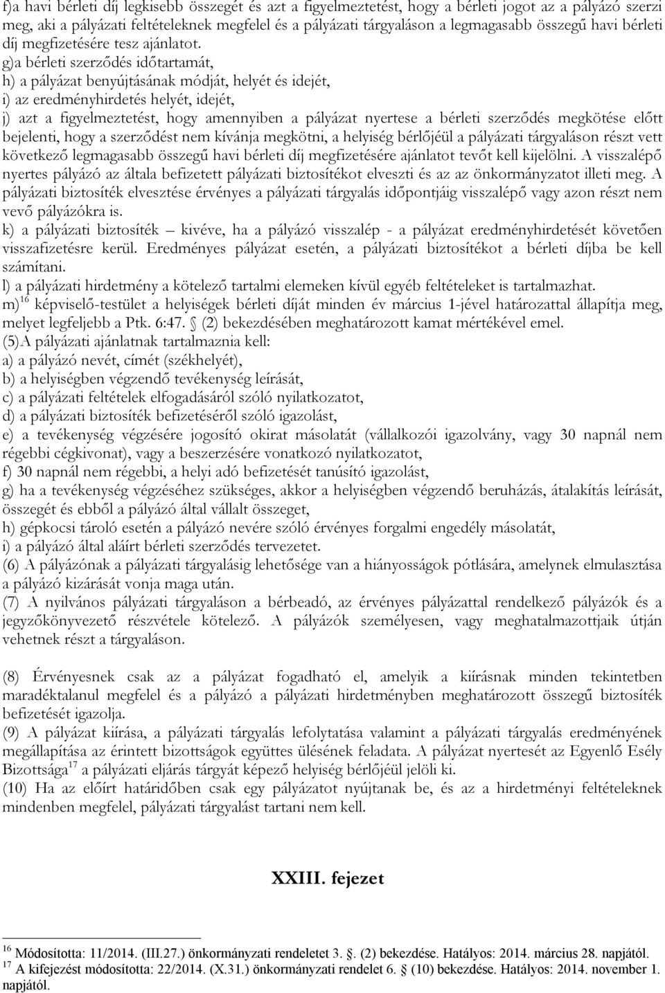 g)a bérleti szerződés időtartamát, h) a pályázat benyújtásának módját, helyét és idejét, i) az eredményhirdetés helyét, idejét, j) azt a figyelmeztetést, hogy amennyiben a pályázat nyertese a bérleti