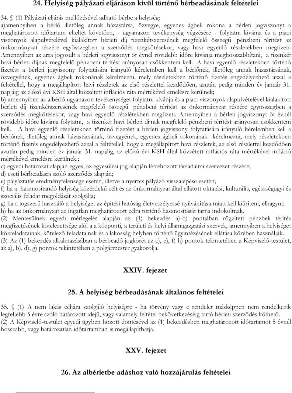 követően, - ugyanazon tevékenység végzésére - folytatni kívánja és a piaci viszonyok alapulvételével kialakított bérleti díj tizenkétszeresének megfelelő összegű pénzbeni térítést az önkormányzat