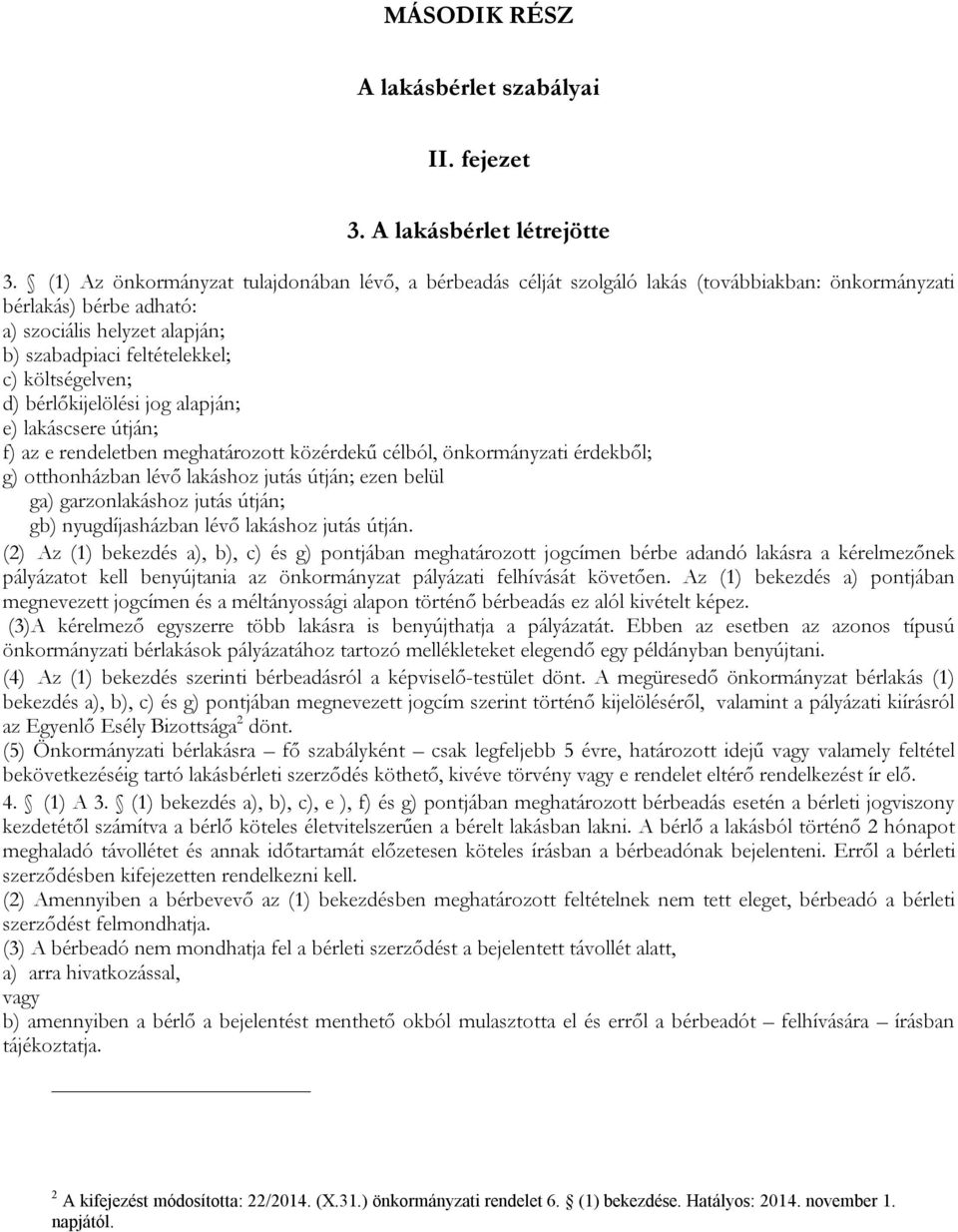 költségelven; d) bérlőkijelölési jog alapján; e) lakáscsere útján; f) az e rendeletben meghatározott közérdekű célból, önkormányzati érdekből; g) otthonházban lévő lakáshoz jutás útján; ezen belül