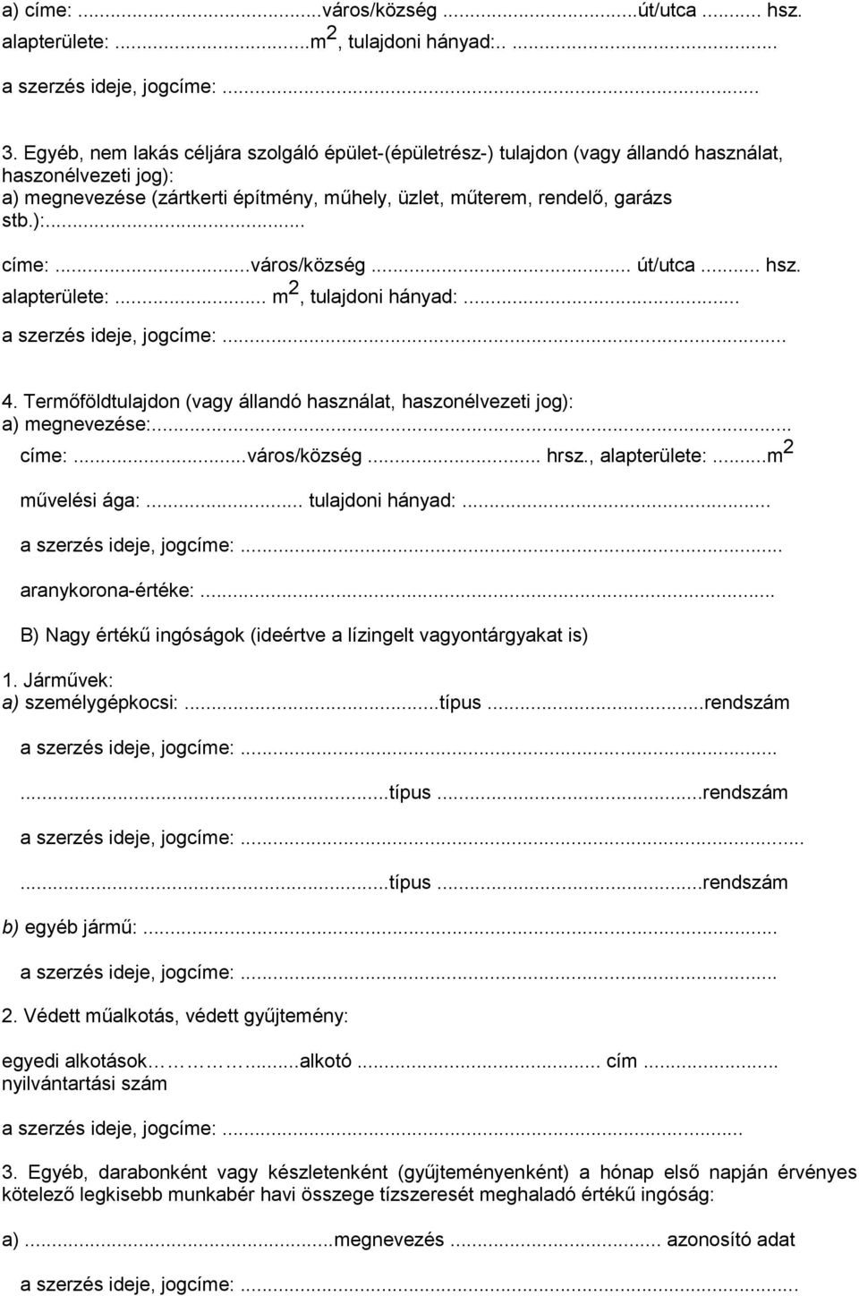 ..város/község... út/utca... hsz. alapterülete:... m 2, tulajdoni hányad:... a szerzés ideje, jogcíme:... 4. Termőföldtulajdon (vagy állandó használat, haszonélvezeti jog): a) megnevezése:... címe:.