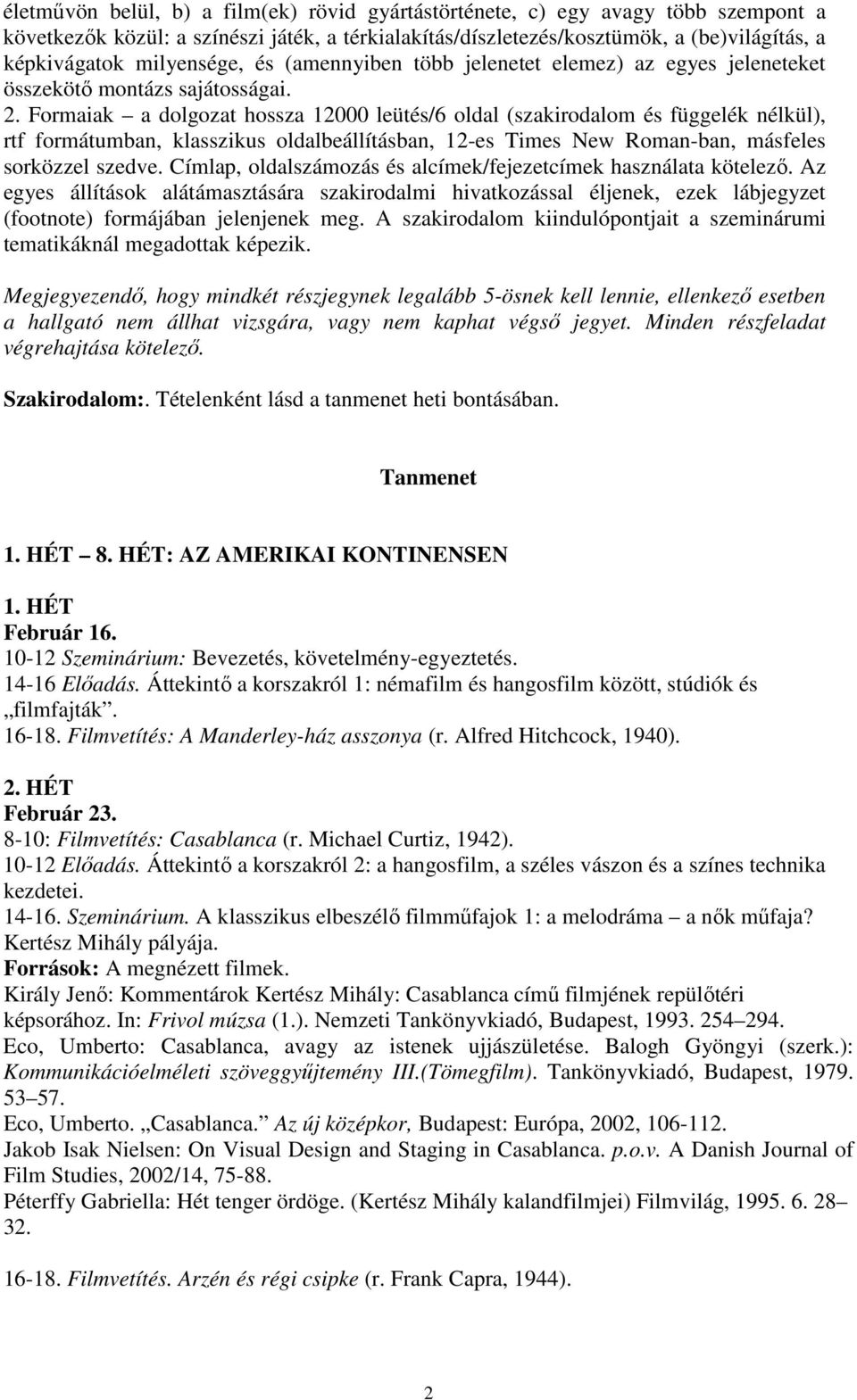 Formaiak a dolgozat hossza 12000 leütés/6 oldal (szakirodalom és függelék nélkül), rtf formátumban, klasszikus oldalbeállításban, 12-es Times New Roman-ban, másfeles sorközzel szedve.