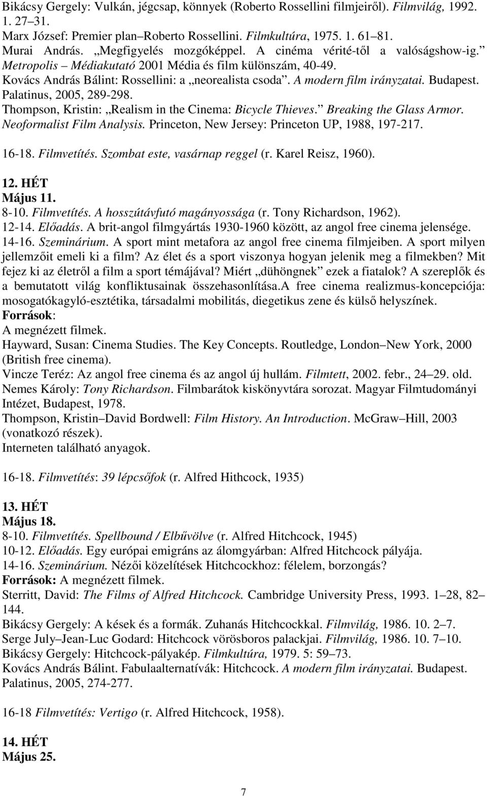 A modern film irányzatai. Budapest. Palatinus, 2005, 289-298. Thompson, Kristin: Realism in the Cinema: Bicycle Thieves. Breaking the Glass Armor. Neoformalist Film Analysis.