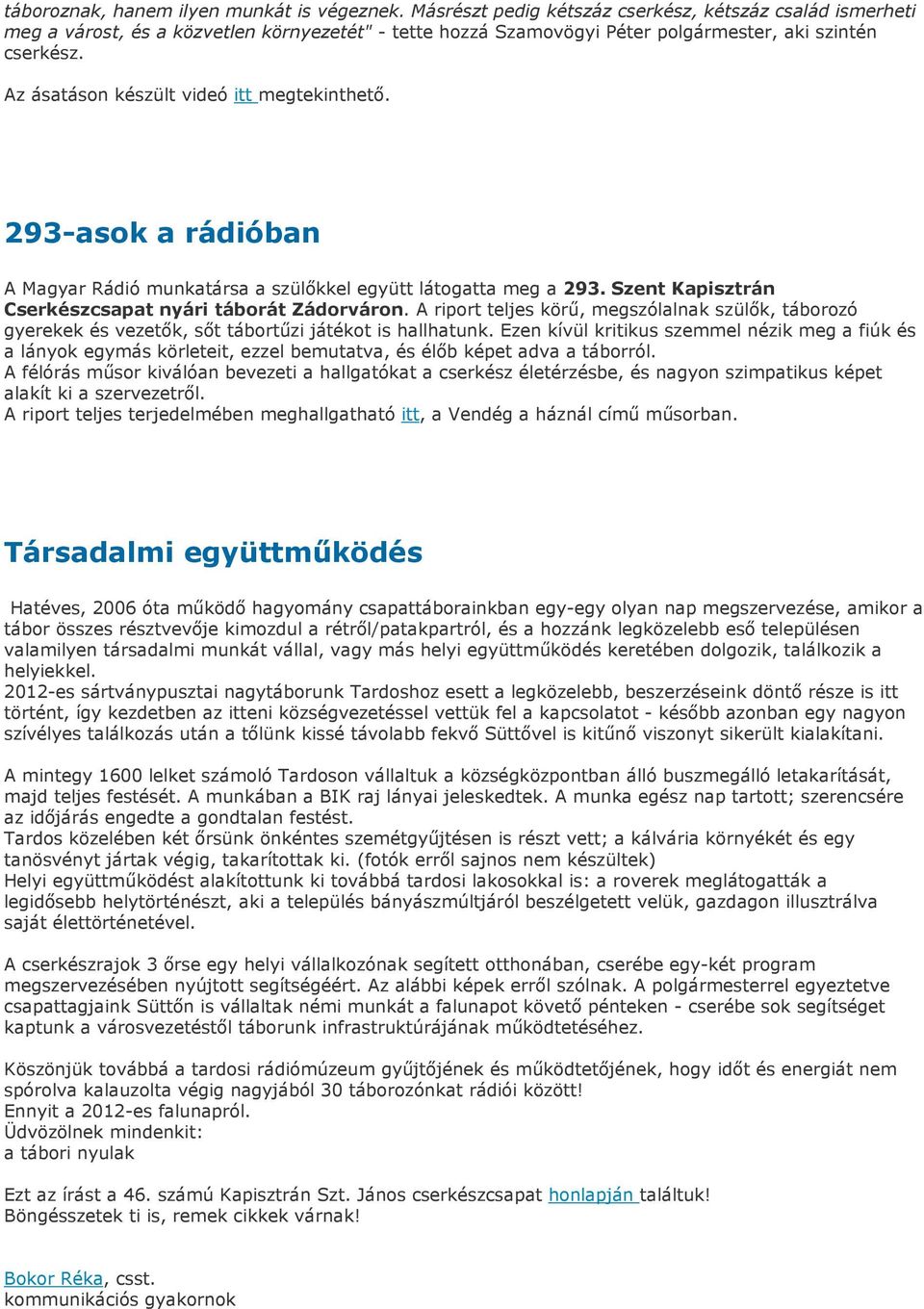 Az ásatáson készült videó itt megtekinthetı. 293-asok a rádióban A Magyar Rádió munkatársa a szülıkkel együtt látogatta meg a 293. Szent Kapisztrán Cserkészcsapat nyári táborát Zádorváron.