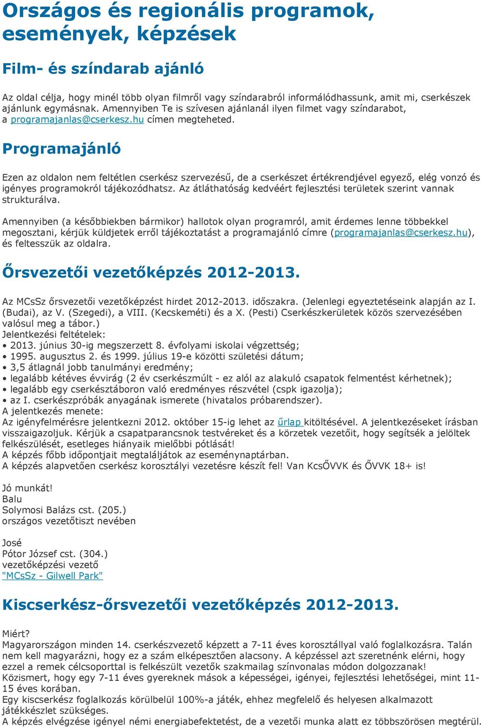 Programajánló Ezen az oldalon nem feltétlen cserkész szervezéső, de a cserkészet értékrendjével egyezı, elég vonzó és igényes programokról tájékozódhatsz.