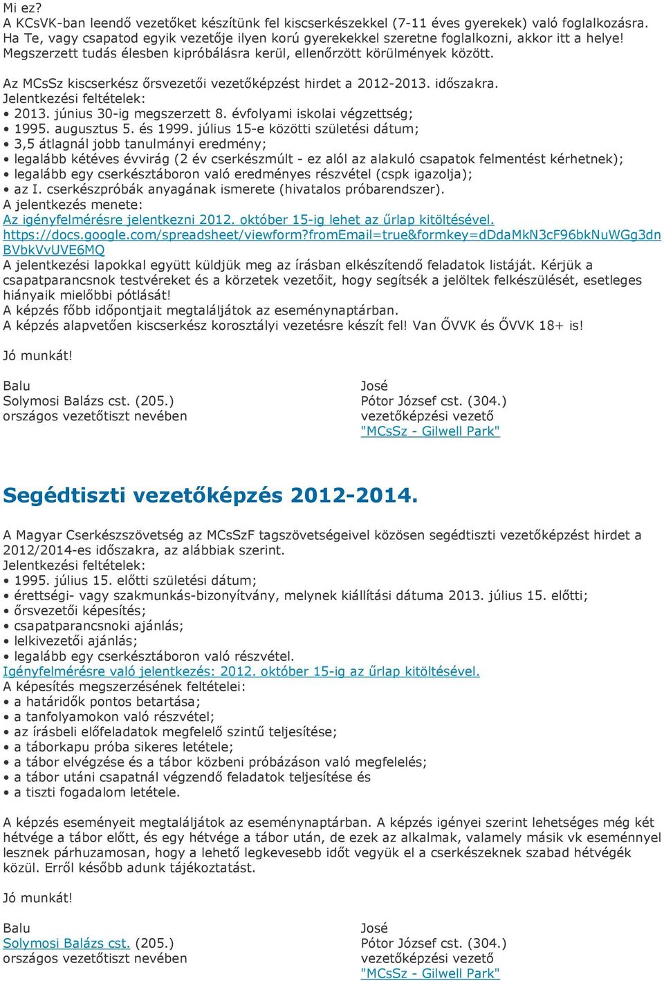 Az MCsSz kiscserkész ırsvezetıi vezetıképzést hirdet a 2012-2013. idıszakra. Jelentkezési feltételek: 2013. június 30-ig megszerzett 8. évfolyami iskolai végzettség; 1995. augusztus 5. és 1999.