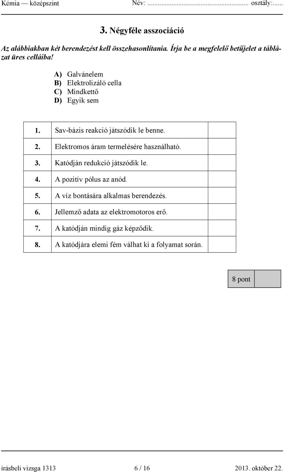 Elektromos áram termelésére használható. 3. Katódján redukció játszódik le. 4. A pozitív pólus az anód. 5.