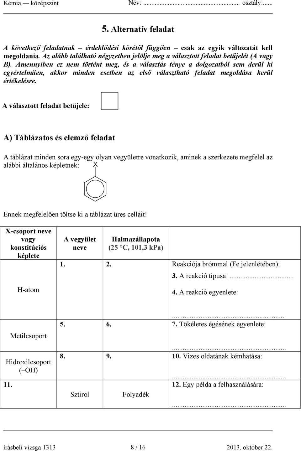 A választott feladat betűjele: A) Táblázatos és elemző feladat A táblázat minden sora egy-egy olyan vegyületre vonatkozik, aminek a szerkezete megfelel az alábbi általános képletnek: X Ennek