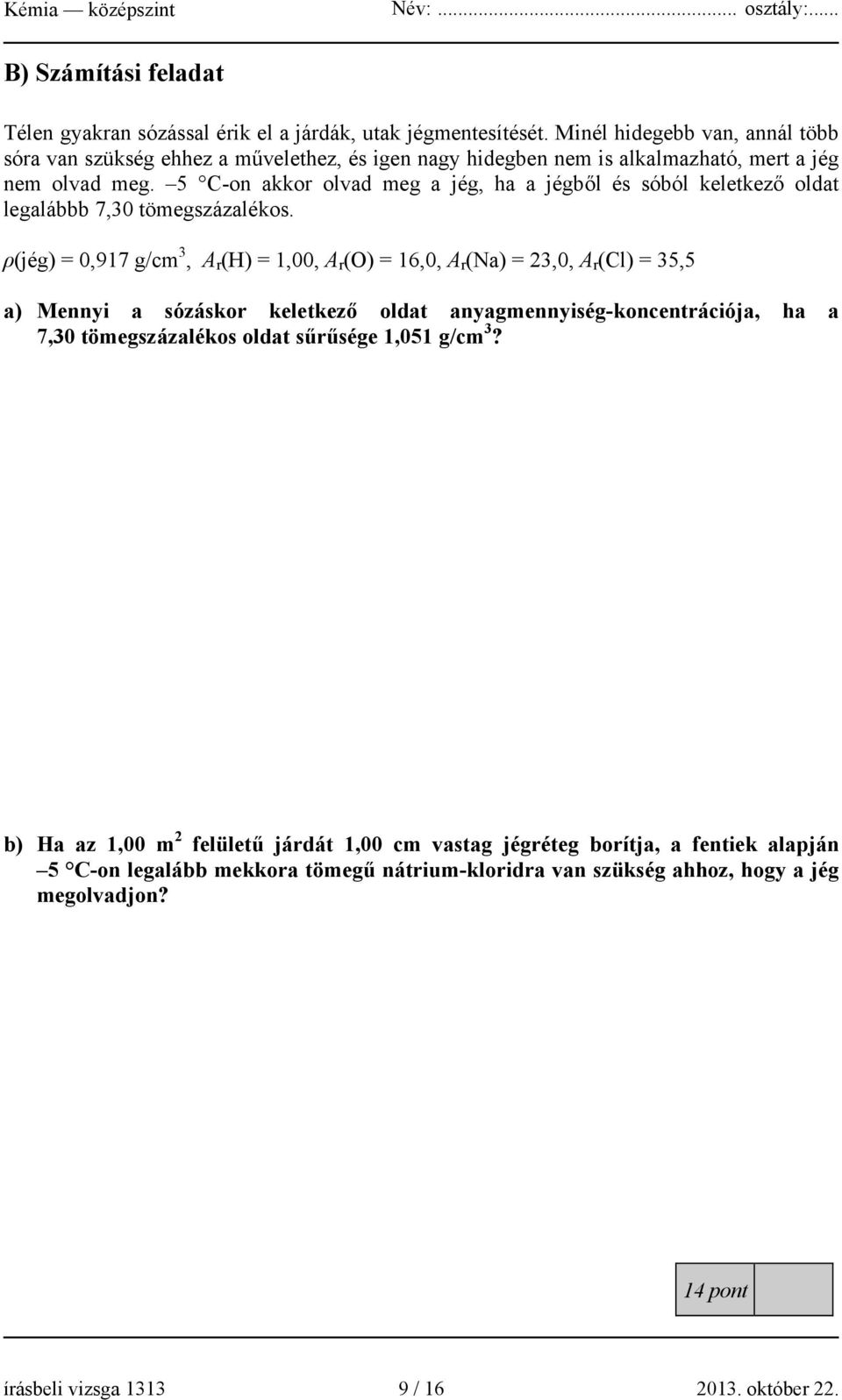 5 C-on akkor olvad meg a jég, ha a jégből és sóból keletkező oldat legalábbb 7,30 tömegszázalékos.