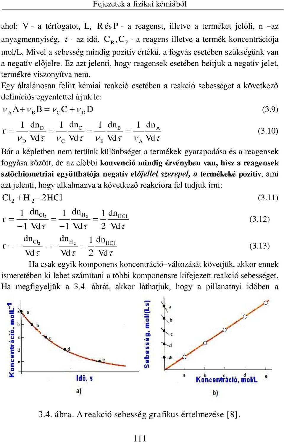 Egy általánosan felirt kémiai reakció esetében a reakció sebességet a következő definíciós egyenlettel írjuk le: B C D (3.9) B C D 1 dnd 1 dnc 1 dnb 1 dn r (3.