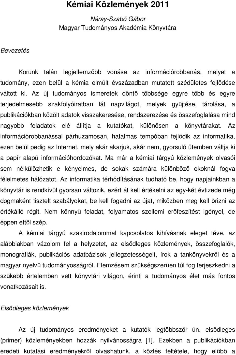 Az új tudományos ismeretek döntő többsége egyre több és egyre terjedelmesebb szakfolyóiratban lát napvilágot, melyek gyűjtése, tárolása, a publikációkban közölt adatok visszakeresése, rendszerezése