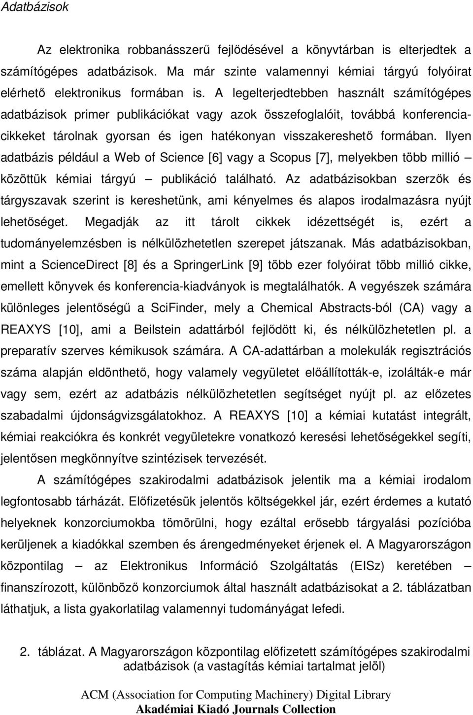 Ilyen adatbázis például a Web of Science [6] vagy a Scopus [7], melyekben több millió közöttük kémiai tárgyú publikáció található.