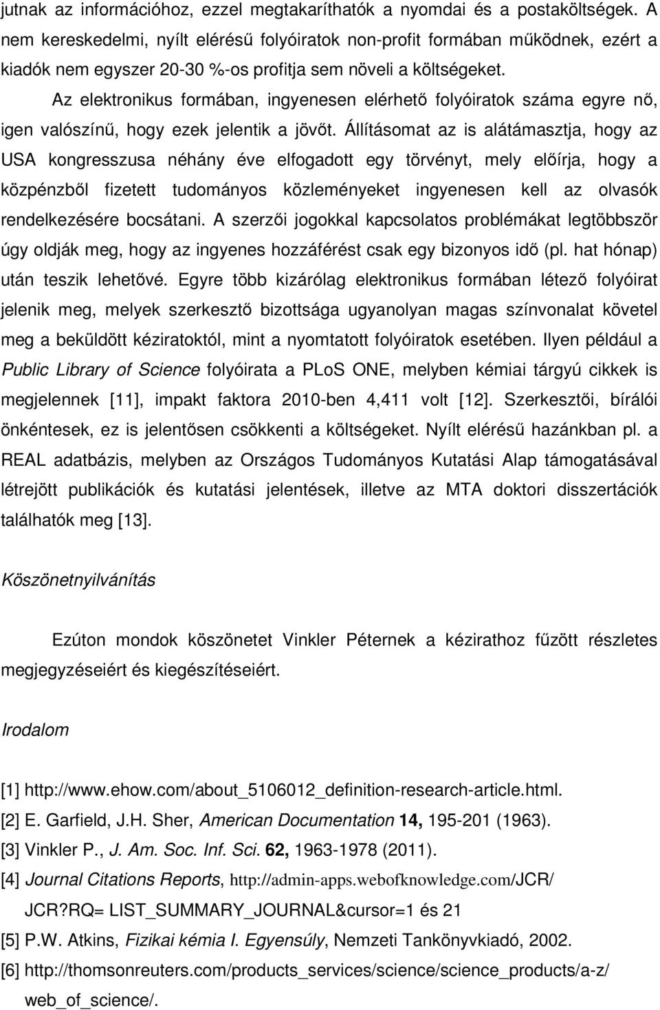 Az elektronikus formában, ingyenesen elérhető folyóiratok száma egyre nő, igen valószínű, hogy ezek jelentik a jövőt.