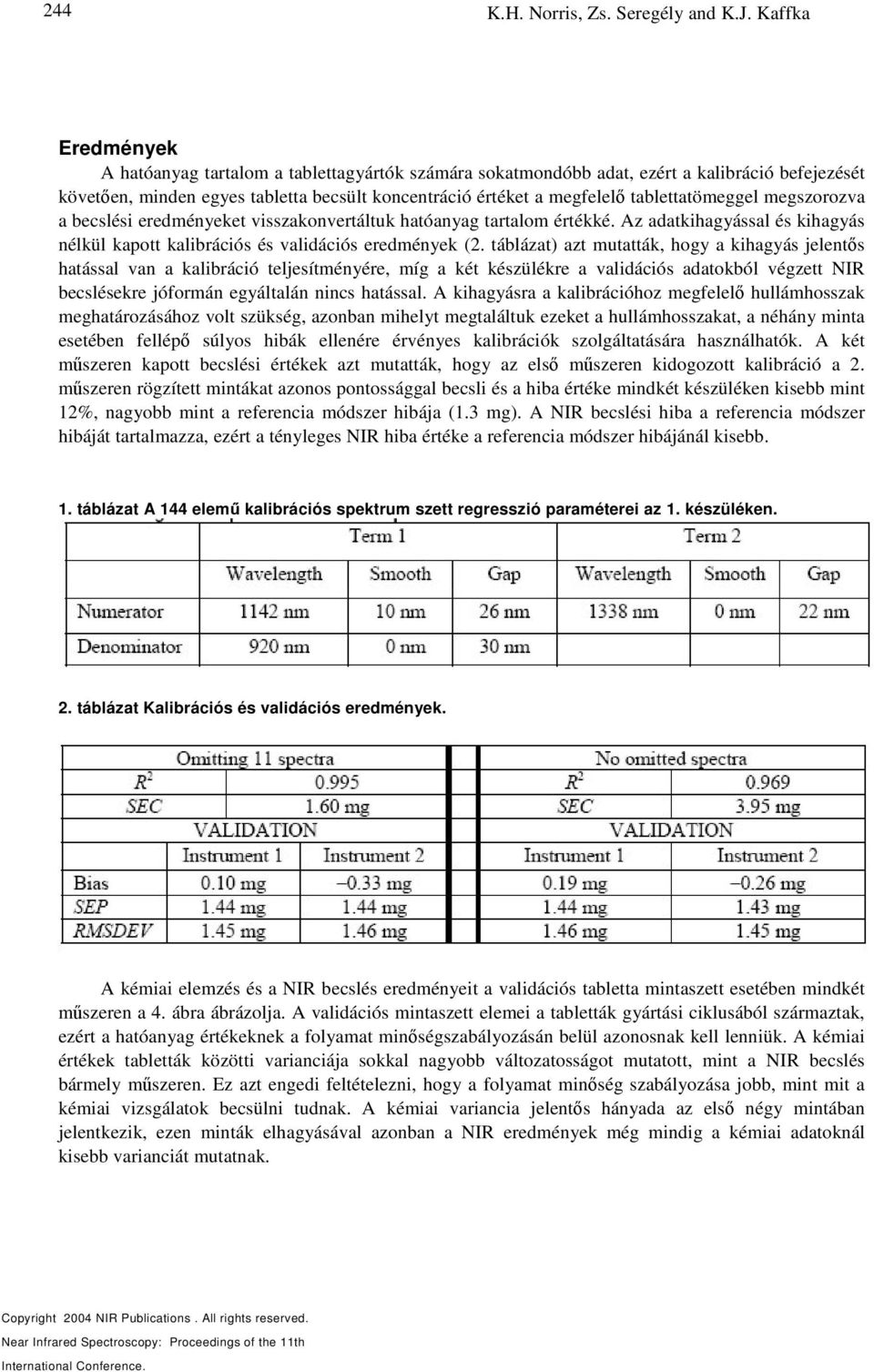 tablettatömeggel megszorozva a becslési eredményeket visszakonvertáltuk hatóanyag tartalom értékké. Az adatkihagyással és kihagyás nélkül kapott kalibrációs és validációs eredmények (2.