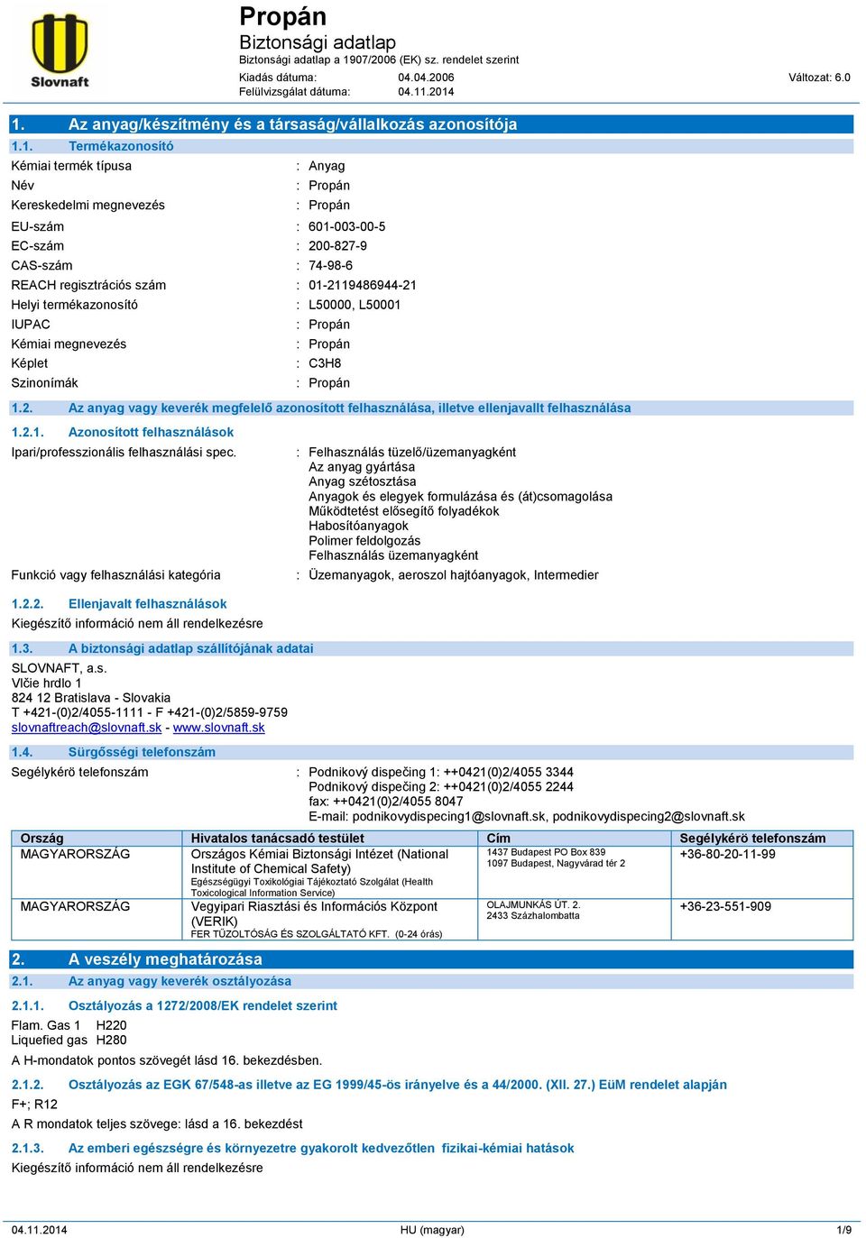 74-98-6 REACH regisztrációs szám : 01-2119486944-21 Helyi termékazonosító IUPAC Kémiai megnevezés Képlet Szinonímák : L50000, L50001 : C3H8 1.2. Az anyag vagy keverék megfelelő azonosított felhasználása, illetve ellenjavallt felhasználása 1.