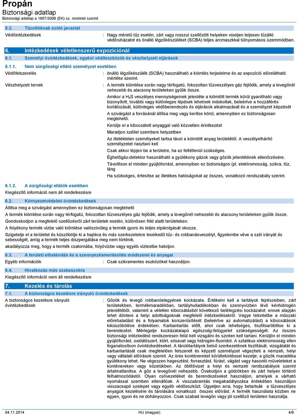 1.2. A sürgősségi ellátók esetében 6.2. Környezetvédelmi óvintézkedések Állítsa meg a szivárgást amennyiben ez biztonságosan megtehető : önálló légzőkészülék (SCBA) használható a kiömlés terjedelme