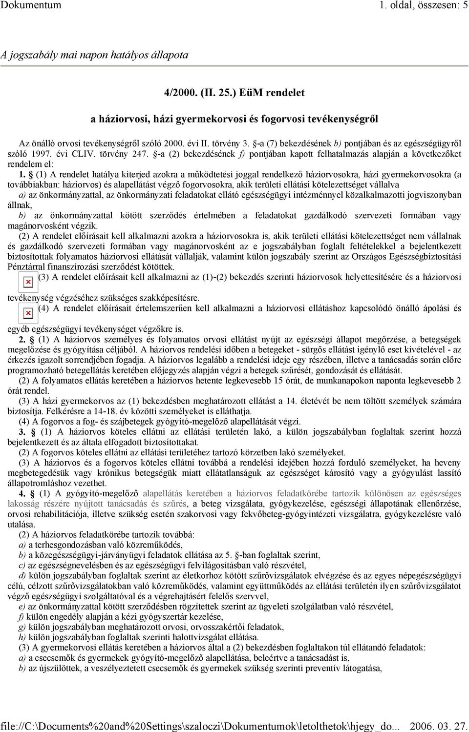 (1) A rendelet hatálya kiterjed azokra a működtetési joggal rendelkező háziorvosokra, házi gyermekorvosokra (a továbbiakban: háziorvos) és alapellátást végző fogorvosokra, akik területi ellátási