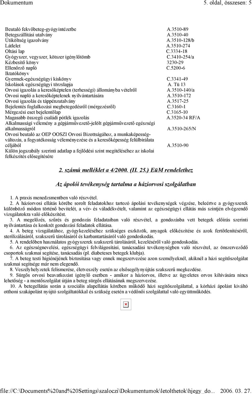 Tü 13 Orvosi igazolás a keresőképtelen (terhességi) állományba vételről A.3510-140/a Orvosi napló a keresőképtelenek nyilvántartására A.3510-172 Orvosi igazolás és táppénzutalvány A.