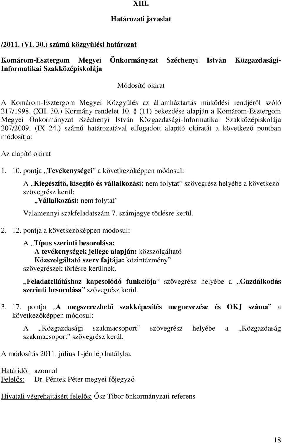 pontja Tevékenységei a következıképpen módosul: A Kiegészítı, kisegítı és vállalkozási: nem folytat szövegrész helyébe a következı szövegrész kerül: Vállalkozási: nem folytat Valamennyi