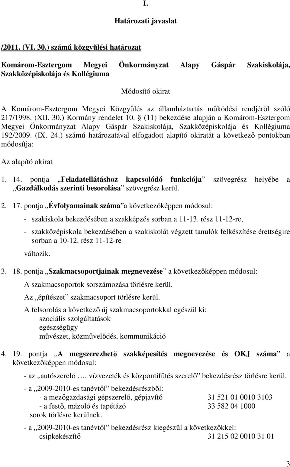 pontja Évfolyamainak száma a következıképpen módosul: - szakiskola bekezdésében a szakképzés sorban a 11-13.