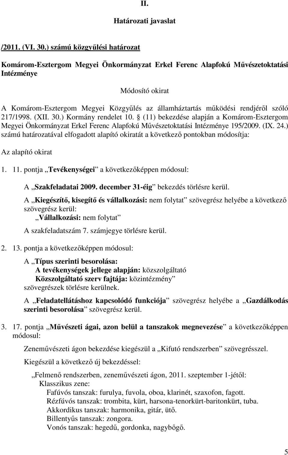 A Kiegészítı, kisegítı és vállalkozási: nem folytat szövegrész helyébe a következı szövegrész kerül: Vállalkozási: nem folytat A szakfeladatszám 7. számjegye törlésre kerül. 2. 13.