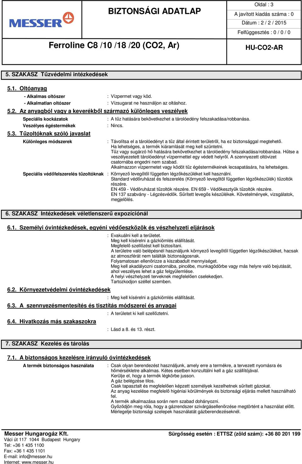 Tűzoltóknak szóló javaslat Különleges módszerek Speciális védőfelszerelés tűzoltóknak : A tűz hatására bekövetkezhet a tárolóedény felszakadása/robbanása. 6.