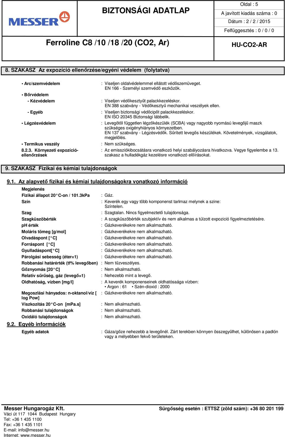 EN ISO 20345 Biztonsági lábbelik. Légzésvédelem Termikus veszély : Levegőtől független légzőkészülék (SCBA) vagy nagyobb nyomású levegőjű maszk szükséges oxigényhiányos környezetben.