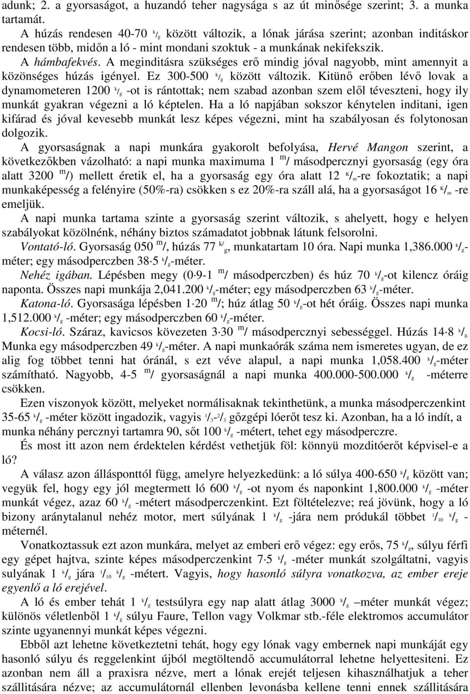 A meginditásra szükséges erı mindig jóval nagyobb, mint amennyit a közönséges húzás igényel. Ez 300-500 k / g között változik.