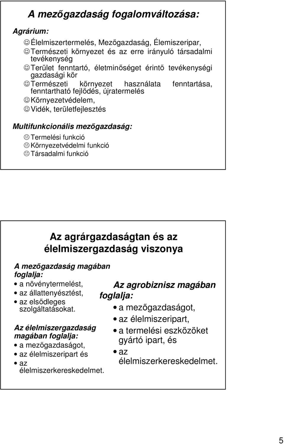 funkció Környezetvédelmi funkció Társadalmi funkció Az agrárgazdaságtan és az élelmiszergazdaság viszonya A mezıgazdaság magában foglalja: a növénytermelést, az állattenyésztést, az elsıdleges