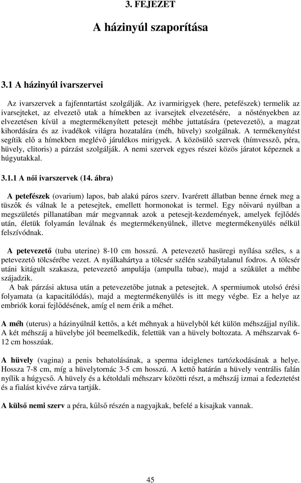 (petevezető), a magzat kihordására és az ivadékok világra hozatalára (méh, hüvely) szolgálnak. A termékenyítést segítik elő a hímekben meglévő járulékos mirigyek.