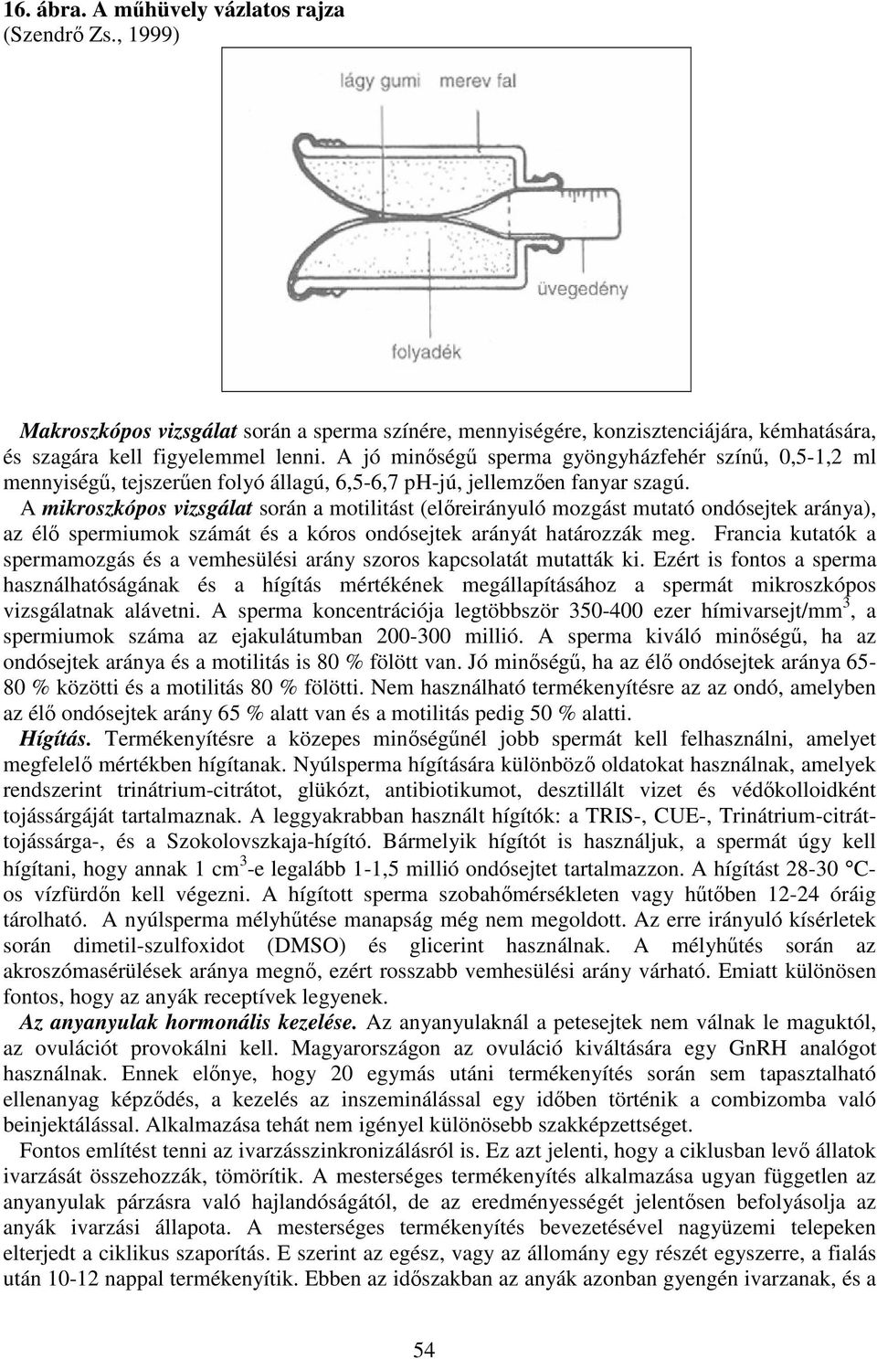 A mikroszkópos vizsgálat során a motilitást (előreirányuló mozgást mutató ondósejtek aránya), az élő spermiumok számát és a kóros ondósejtek arányát határozzák meg.