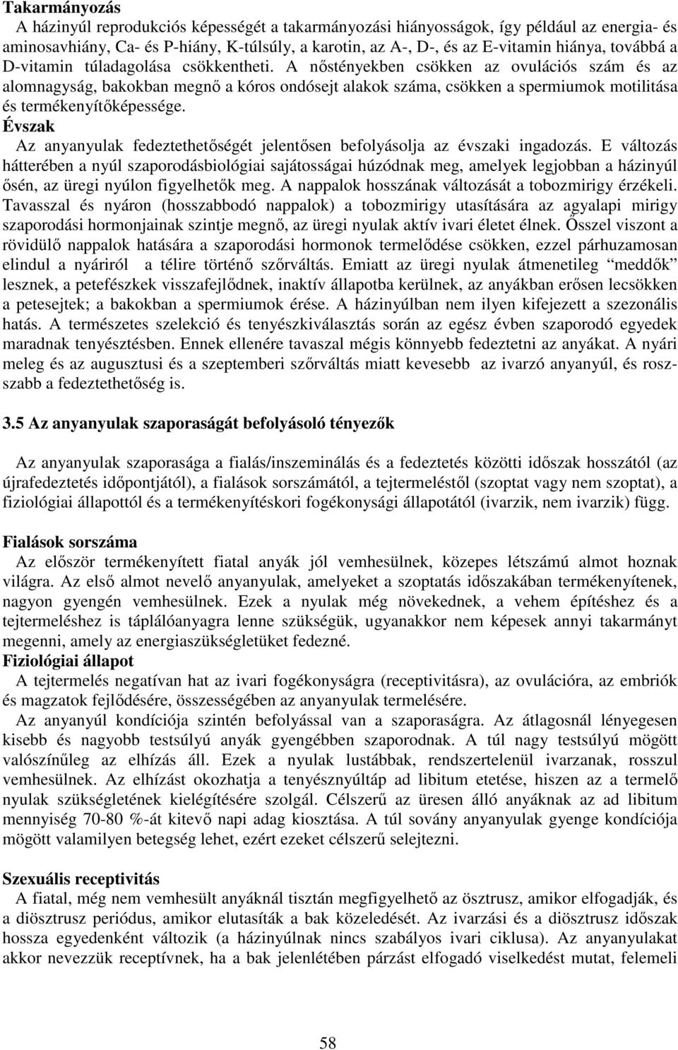 A nőstényekben csökken az ovulációs szám és az alomnagyság, bakokban megnő a kóros ondósejt alakok száma, csökken a spermiumok motilitása és termékenyítőképessége.