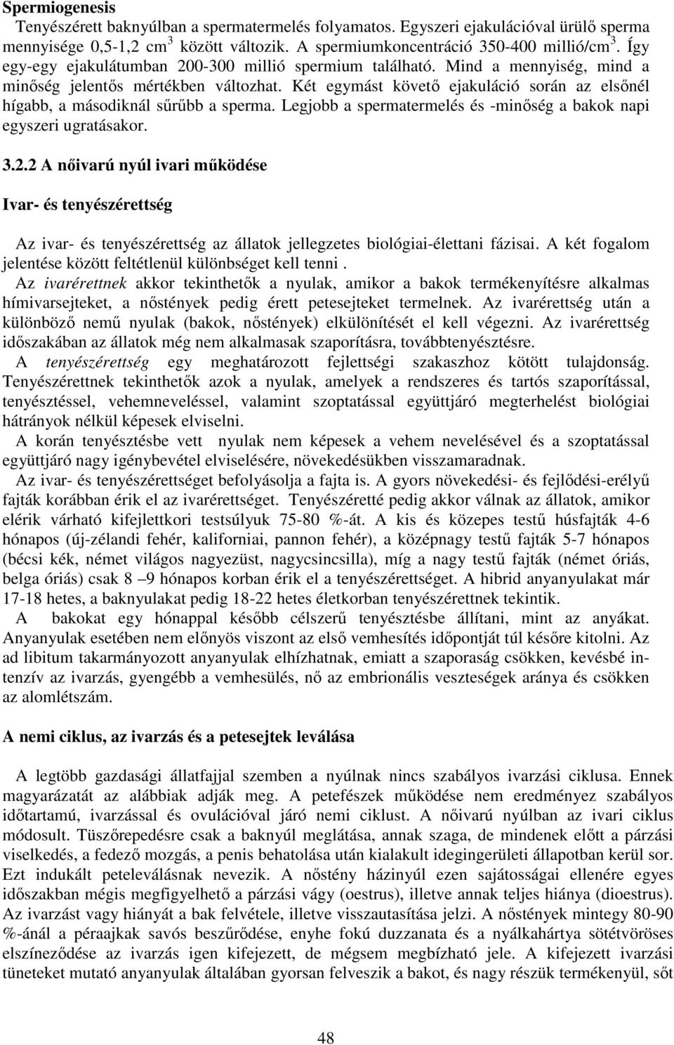 Két egymást követő ejakuláció során az elsőnél hígabb, a másodiknál sűrűbb a sperma. Legjobb a spermatermelés és -minőség a bakok napi egyszeri ugratásakor. 3.2.