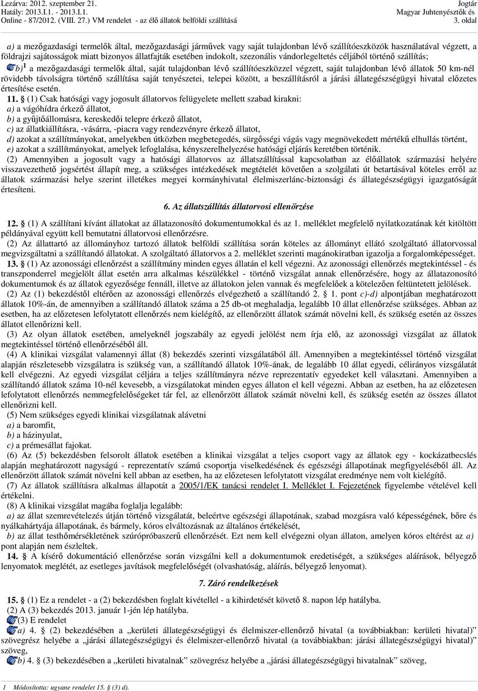 rövidebb távolságra történő szállítása saját tenyészetei, telepei között, a beszállításról a járási állategészségügyi hivatal előzetes értesítése esetén. 11.