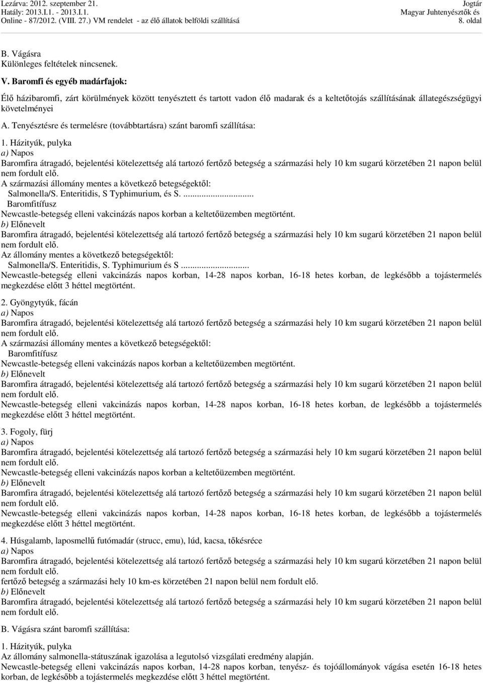 Enteritidis, S Typhimurium, és S.... Baromfitífusz Newcastle-betegség elleni vakcinázás napos korban a keltetőüzemben megtörtént.