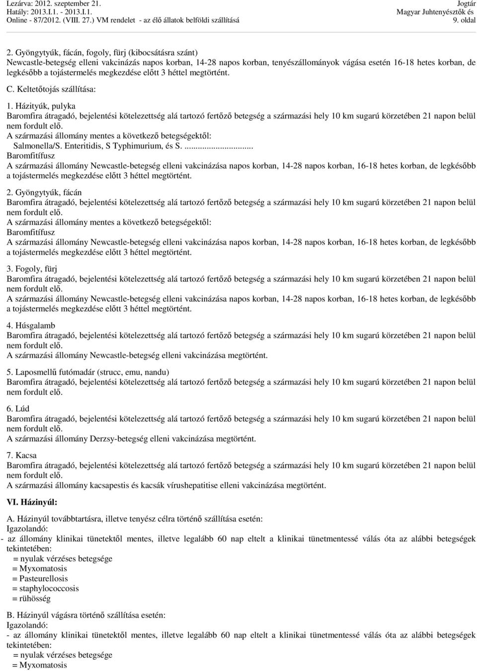 tojástermelés megkezdése előtt 3 héttel megtörtént. C. Keltetőtojás szállítása: 1. Házityúk, pulyka A származási állomány mentes a következő betegségektől: Salmonella/S.