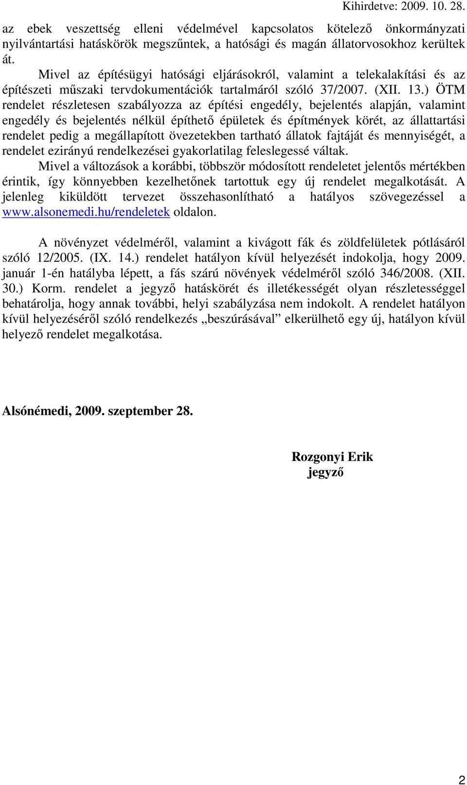 ) ÖTM rendelet részletesen szabályozza az építési engedély, bejelentés alapján, valamint engedély és bejelentés nélkül építhetı épületek és építmények körét, az állattartási rendelet pedig a