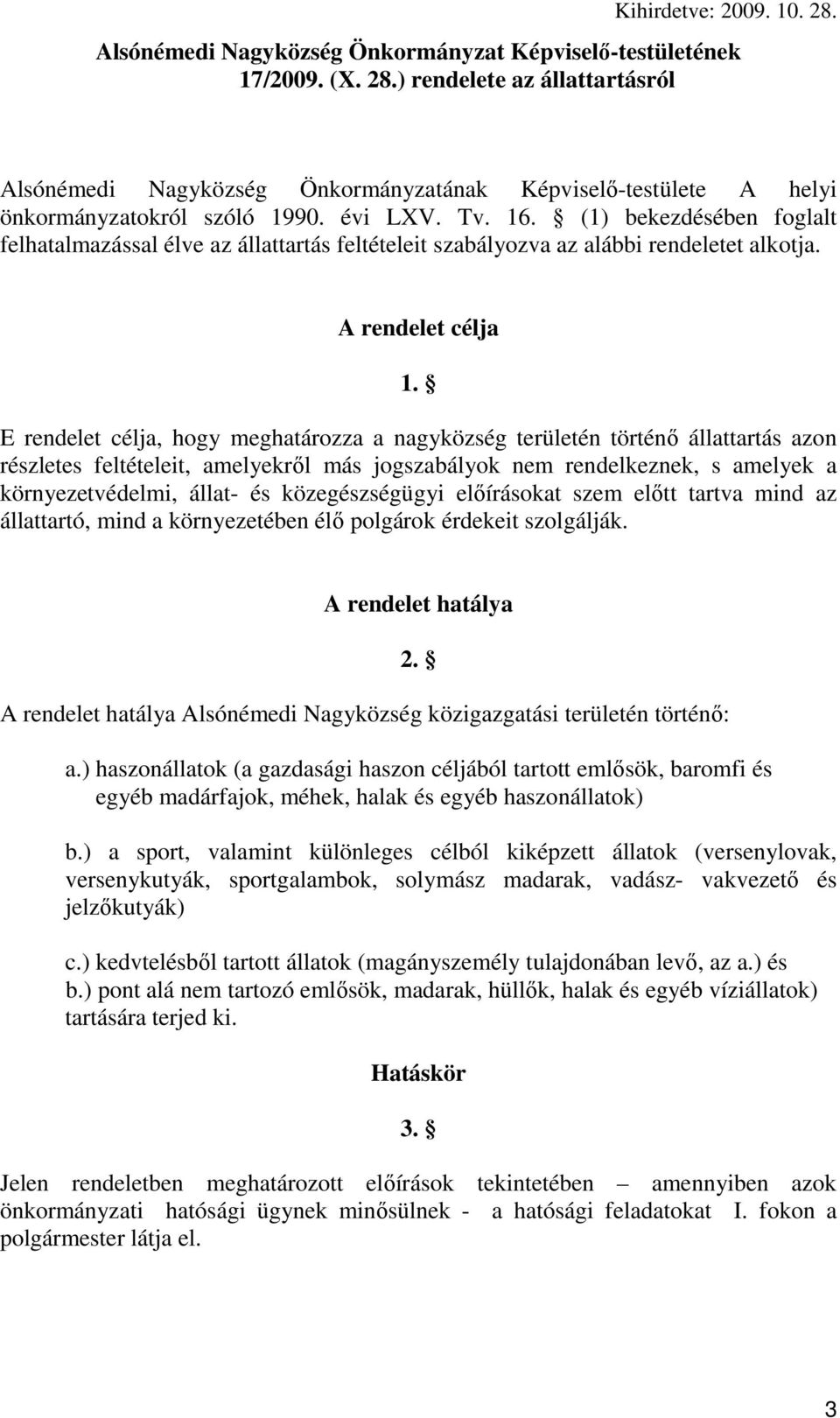 E rendelet célja, hogy meghatározza a nagyközség területén történı állattartás azon részletes feltételeit, amelyekrıl más jogszabályok nem rendelkeznek, s amelyek a környezetvédelmi, állat- és